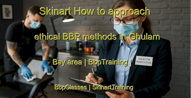 Skinart How to approach ethical BBP methods in Ghulam Bay area | BbpTraining | BbpClasses | SkinartTraining-Afghanistan